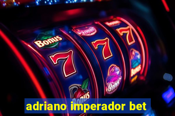 adriano imperador bet