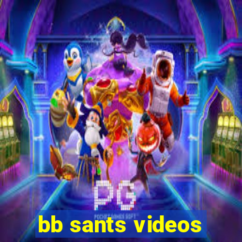 bb sants videos