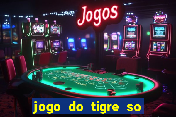 jogo do tigre so para brincar