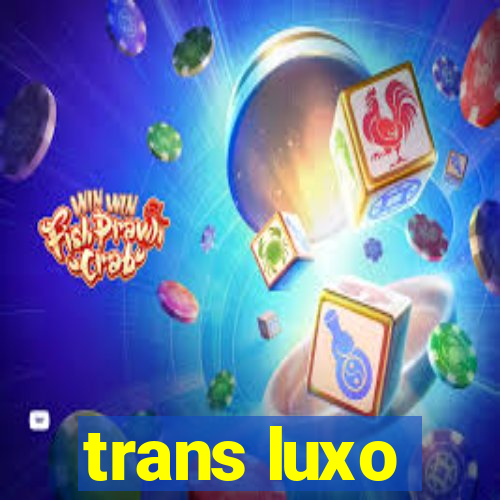 trans luxo