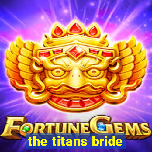 the titans bride