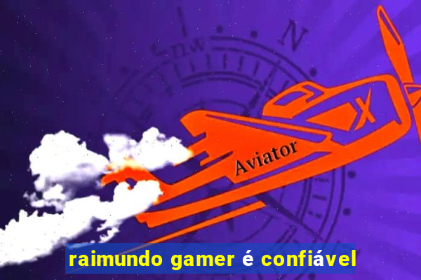 raimundo gamer é confiável