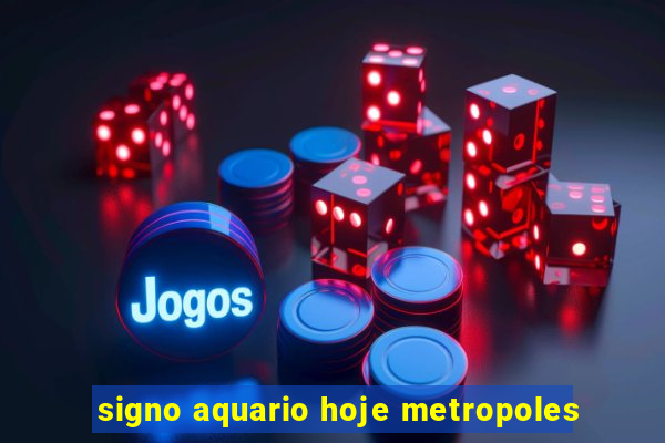 signo aquario hoje metropoles