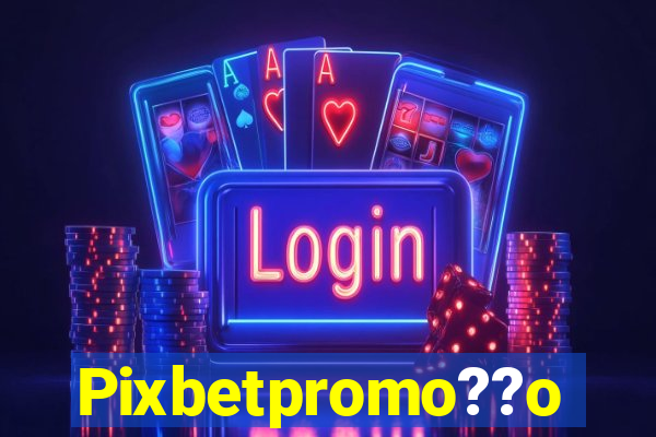 Pixbetpromo??o