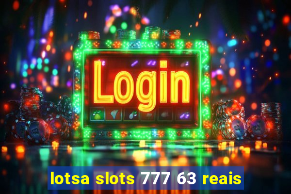 lotsa slots 777 63 reais