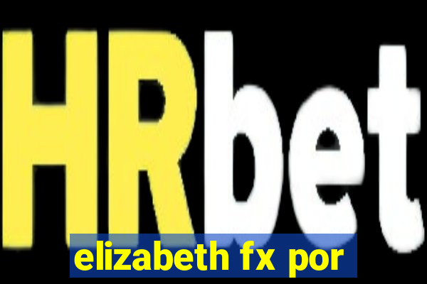 elizabeth fx por