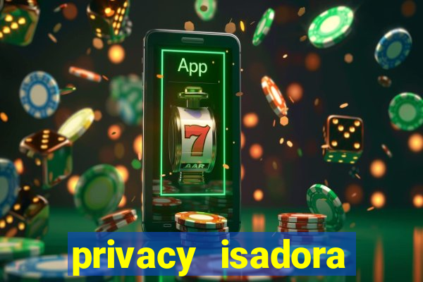 privacy isadora vale gratis