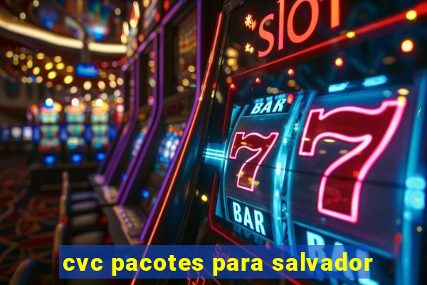 cvc pacotes para salvador