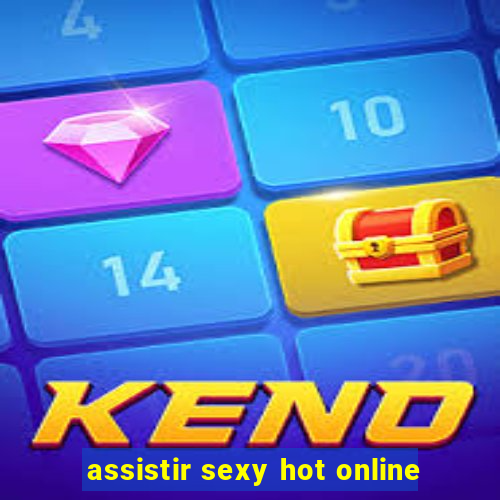 assistir sexy hot online