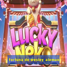 fortuna de wesley alemao