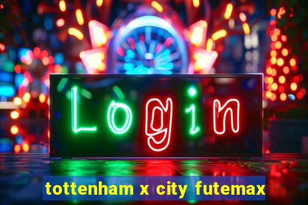 tottenham x city futemax