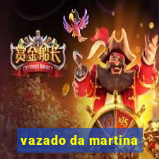 vazado da martina