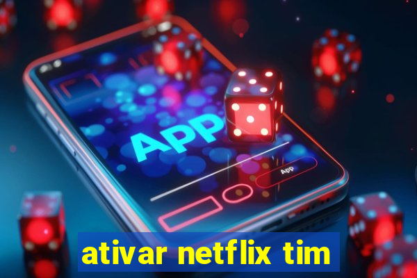 ativar netflix tim