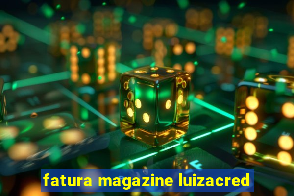 fatura magazine luizacred