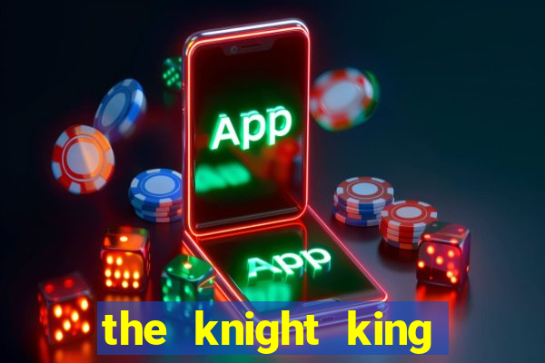 the knight king who returned with a god