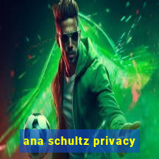 ana schultz privacy