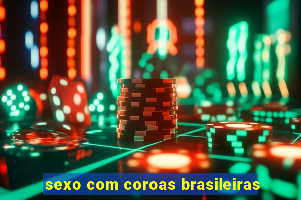 sexo com coroas brasileiras