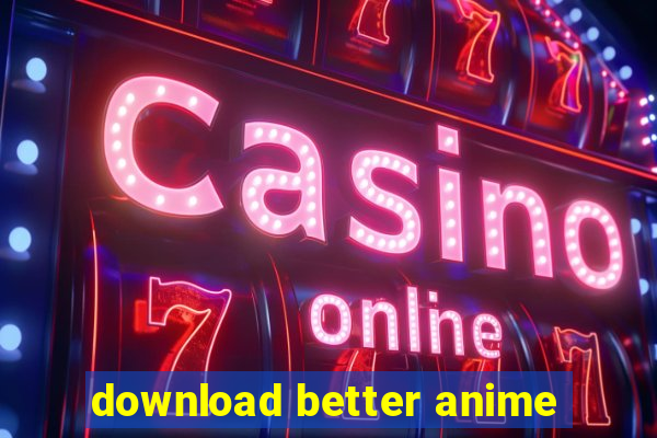 download better anime