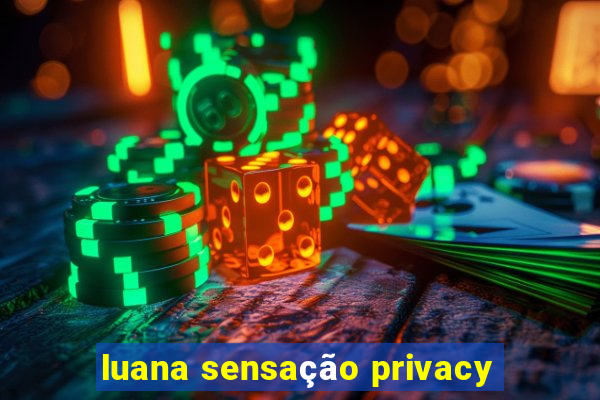 luana sensação privacy