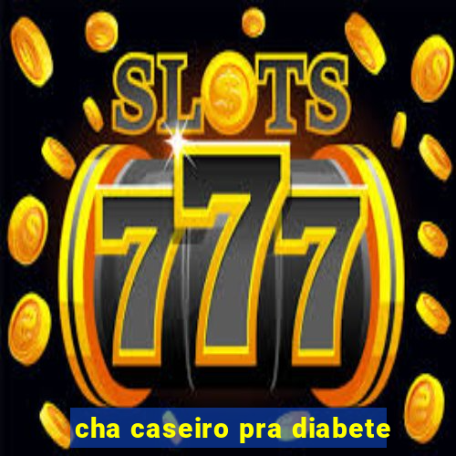 cha caseiro pra diabete