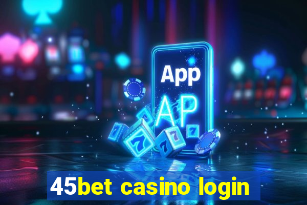 45bet casino login