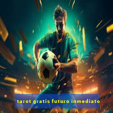 tarot gratis futuro inmediato