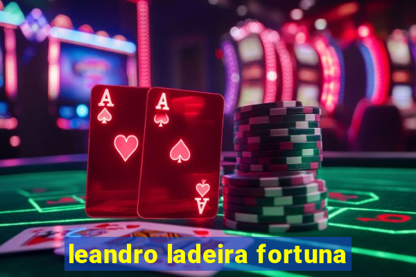 leandro ladeira fortuna