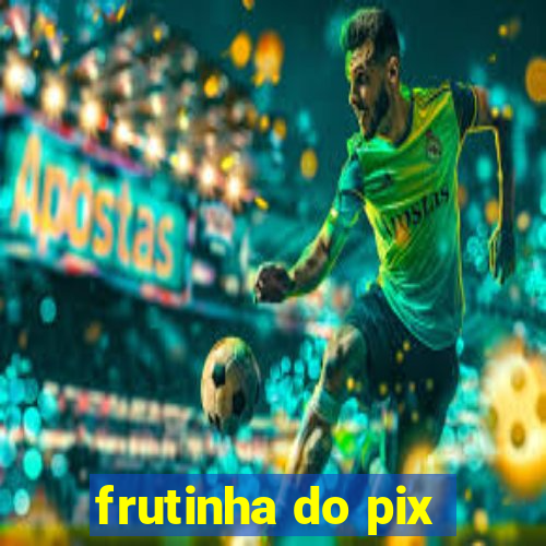 frutinha do pix