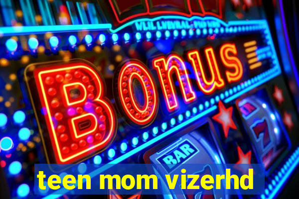 teen mom vizerhd