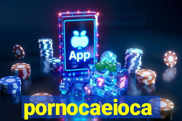 pornocaeioca